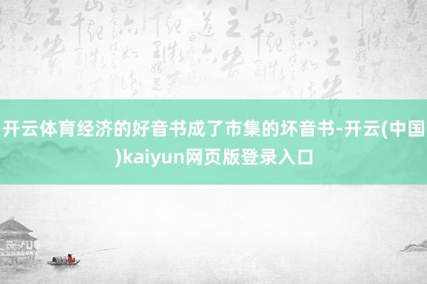 开云体育经济的好音书成了市集的坏音书-开云(中国)kaiyun网页版登录入口