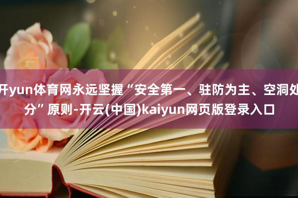 开yun体育网永远坚握“安全第一、驻防为主、空洞处分”原则-开云(中国)kaiyun网页版登录入口