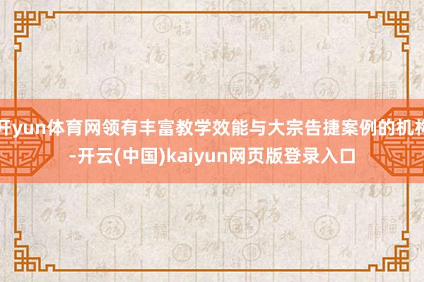 开yun体育网领有丰富教学效能与大宗告捷案例的机构-开云(中国)kaiyun网页版登录入口