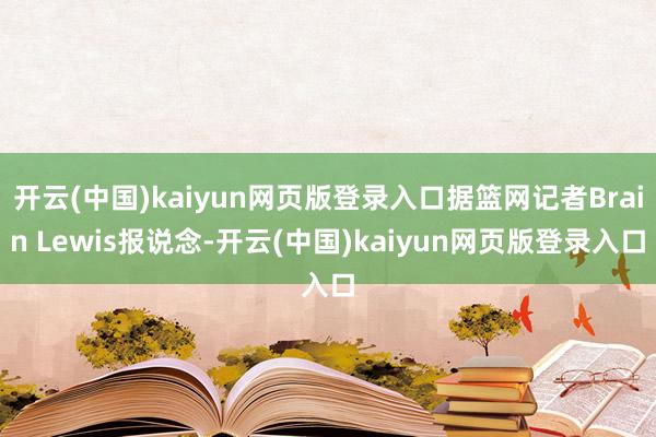 开云(中国)kaiyun网页版登录入口据篮网记者Brain Lewis报说念-开云(中国)kaiyun网页版登录入口