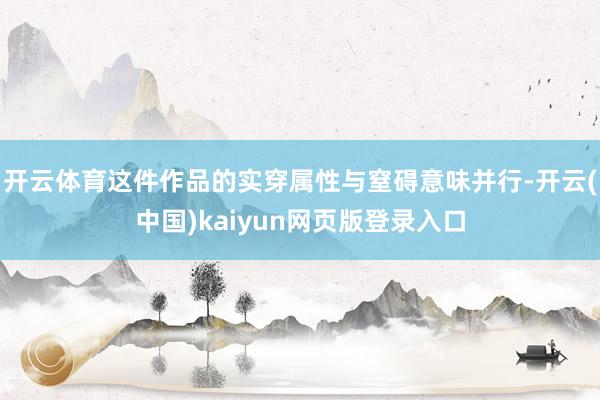开云体育这件作品的实穿属性与窒碍意味并行-开云(中国)kaiyun网页版登录入口
