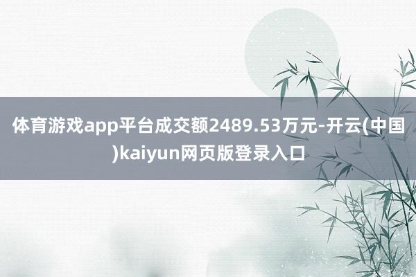 体育游戏app平台成交额2489.53万元-开云(中国)kaiyun网页版登录入口