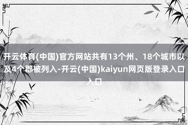 开云体育(中国)官方网站共有13个州、18个城市以及4个郡被列入-开云(中国)kaiyun网页版登录入口