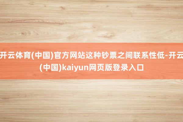 开云体育(中国)官方网站这种钞票之间联系性低-开云(中国)kaiyun网页版登录入口