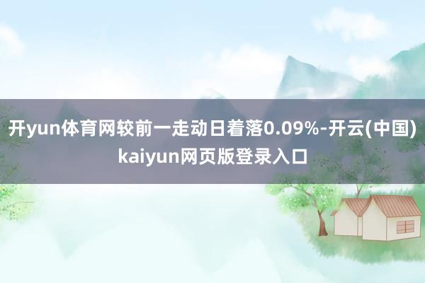 开yun体育网较前一走动日着落0.09%-开云(中国)kaiyun网页版登录入口