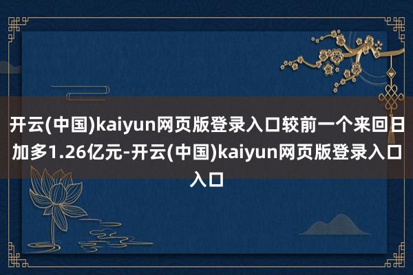 开云(中国)kaiyun网页版登录入口较前一个来回日加多1.26亿元-开云(中国)kaiyun网页版登录入口