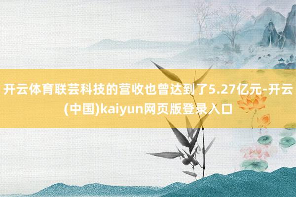 开云体育联芸科技的营收也曾达到了5.27亿元-开云(中国)kaiyun网页版登录入口