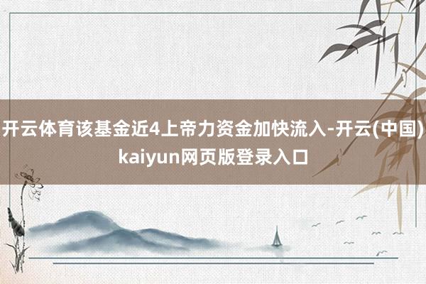 开云体育该基金近4上帝力资金加快流入-开云(中国)kaiyun网页版登录入口