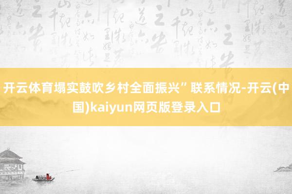 开云体育塌实鼓吹乡村全面振兴”联系情况-开云(中国)kaiyun网页版登录入口